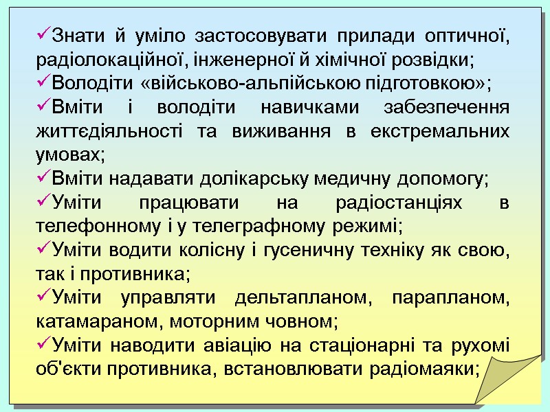 Знати й уміло застосовувати прилади оптичної, радіолокаційної, інженерної й хімічної розвідки; Володіти «військово-альпійською підготовкою»;